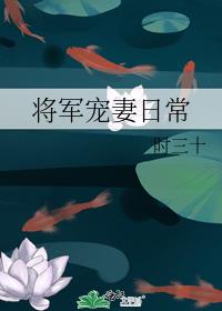 将军宠妻日常时三十免费阅读