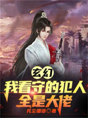 玄幻:我看守的犯人全是大佬