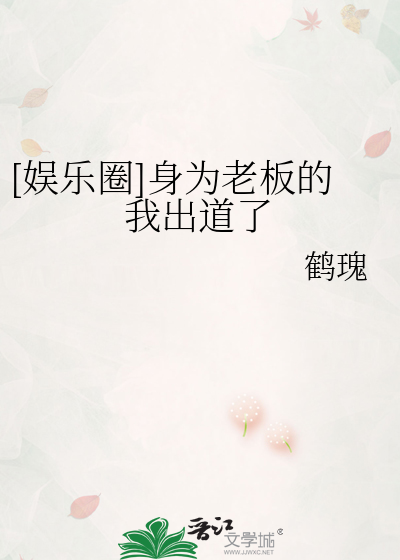 娱乐圈身为老板的我出道了免费阅读