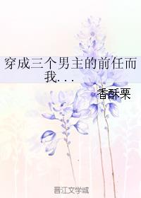 穿成三个男主的前任,而我......
