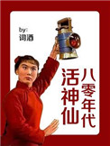 八零年代活神仙小说免费阅读