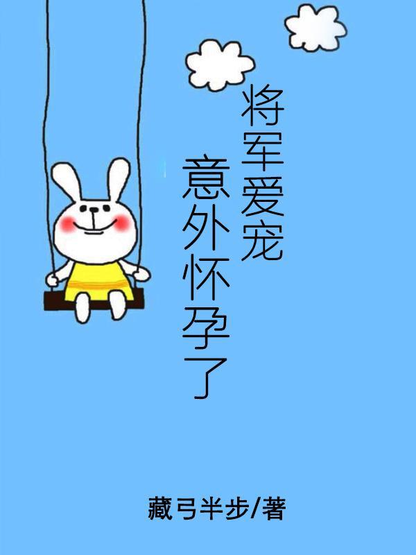 将军爱宠意外怀孕了[星际]免费观看