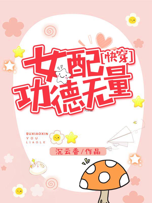 女配功德无量(快穿)沉云香txt