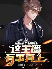 从相亲节目爆红,这主播有事真上 小说