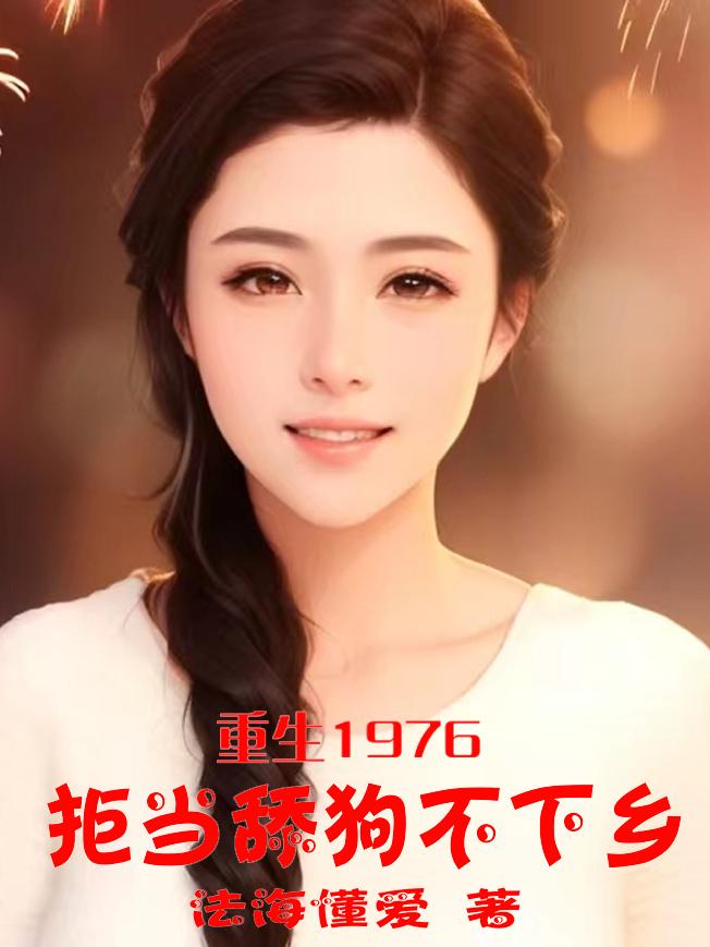 重生1976:拒当舔狗不下乡作者:法海懂爱