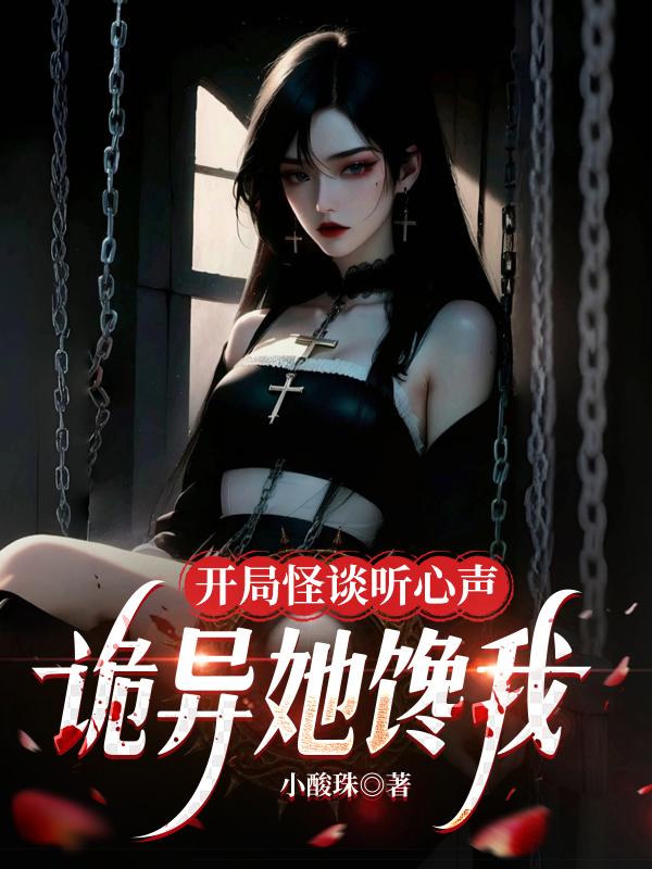 开局怪谈听心声,诡异她馋我