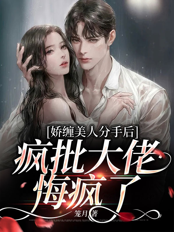 娇缠美人分手后,疯批大佬悔疯了