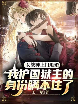 女战神上门退婚,我护国狱主的身份瞒不住了