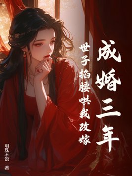 成婚三年,世子掐腰哄我改嫁了