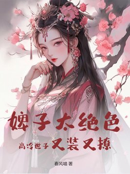 婢子太绝色,高冷世子又装又撩免费阅读