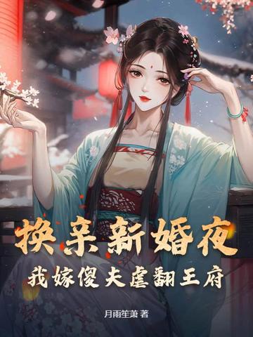 换亲新婚夜,我嫁傻夫虐翻王府 笔趣阁