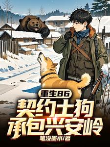 重生86:契约土狗,承包兴安岭马虎