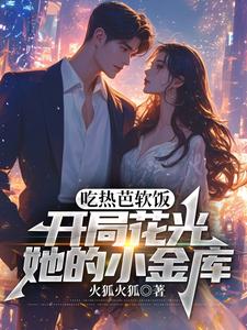 吃热芭软饭开局花光她的小金库 火狐火狐