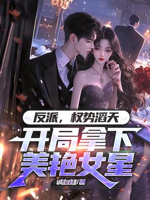反派权势滔天,开局拿下美艳女星的小说