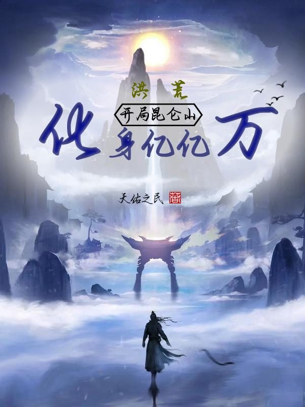 洪荒:开局昆仑山,化身亿亿万TXT下载
