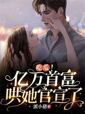 吃瓜!亿万首富哄她官宣了