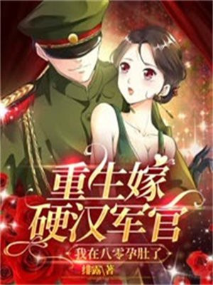 重生嫁硬汉军官,我在八零孕肚了