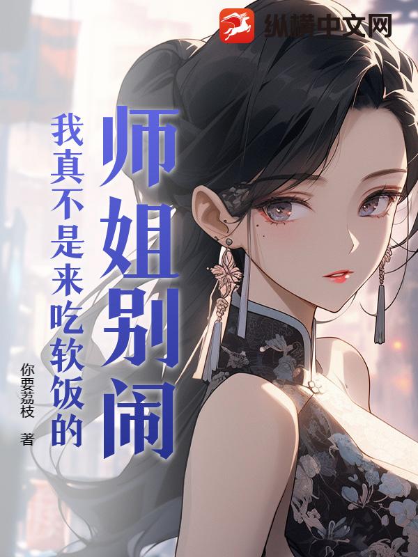 师姐别闹,我真不是来吃软饭的小说