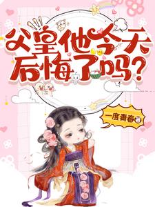 父皇他今天后悔了吗小说
