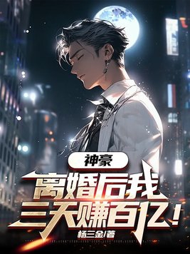 神豪:离婚后我三天赚百亿免费阅读