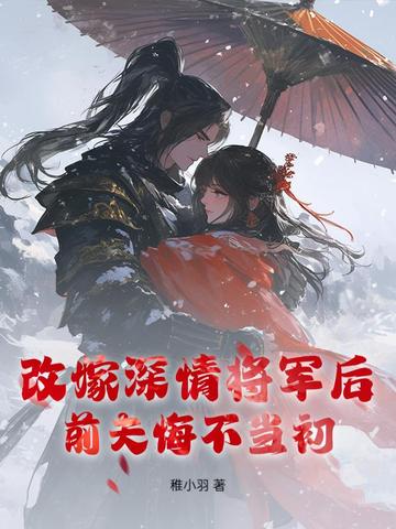 改嫁深情将军后,前夫悔不当初小说