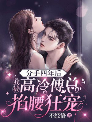 分手四年后,我被高冷傅总掐腰狂宠