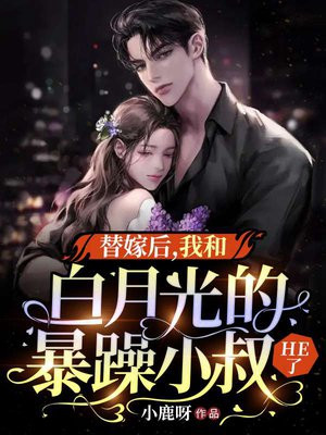 替嫁后,我和白月光的暴躁小叔HE了