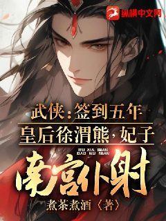 武侠:签到五年,皇后徐渭熊,妃子南宫仆射