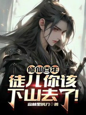 修仙百年,徒儿你该下山去了!