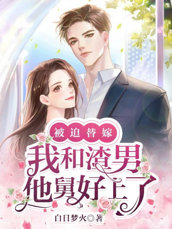 被迫替嫁,我和渣男他舅好上了