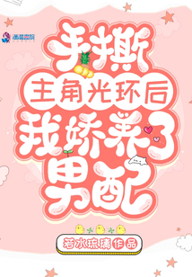 手撕主角光环后我娇养了男配