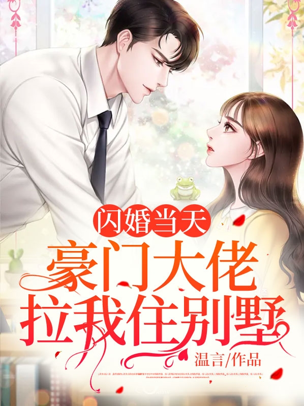 闪婚当天:豪门大佬拉我住别墅