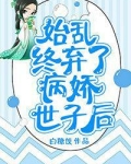 始乱终弃了病娇世子后