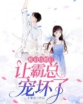 《被迫结婚后让霸总宠坏了》