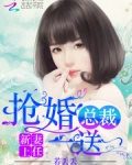 新妻上任：抢婚总裁，一送一