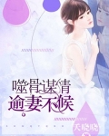 噬骨谋情：逾妻不候